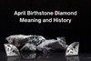 April Birthstone | Diamond Meaning, History and Jewelry Guide